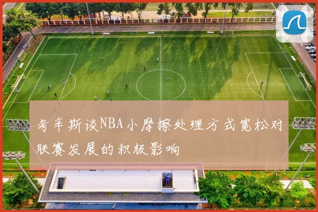 考辛斯谈NBA小摩擦处理方式宽松对联赛发展的积极影响