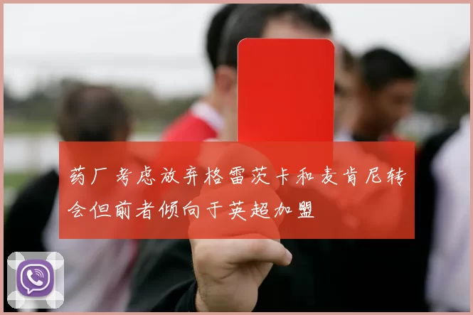 药厂考虑放弃格雷茨卡和麦肯尼转会但前者倾向于英超加盟
